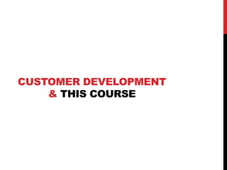 CUSTOMER DEVELOPMENT
& THIS COURSE
 