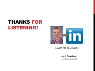 THANKS FOR
LISTENING!
Joni Salminen
joolsa@utu.fi
(Reach me at LinkedIn)
 
