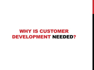 WHY IS CUSTOMER
DEVELOPMENT NEEDED?
 
