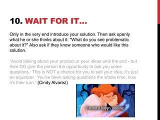 10. WAIT FOR IT…
Only in the very end introduce your solution. Then ask openly
what he or she thinks about it: "What do yo...