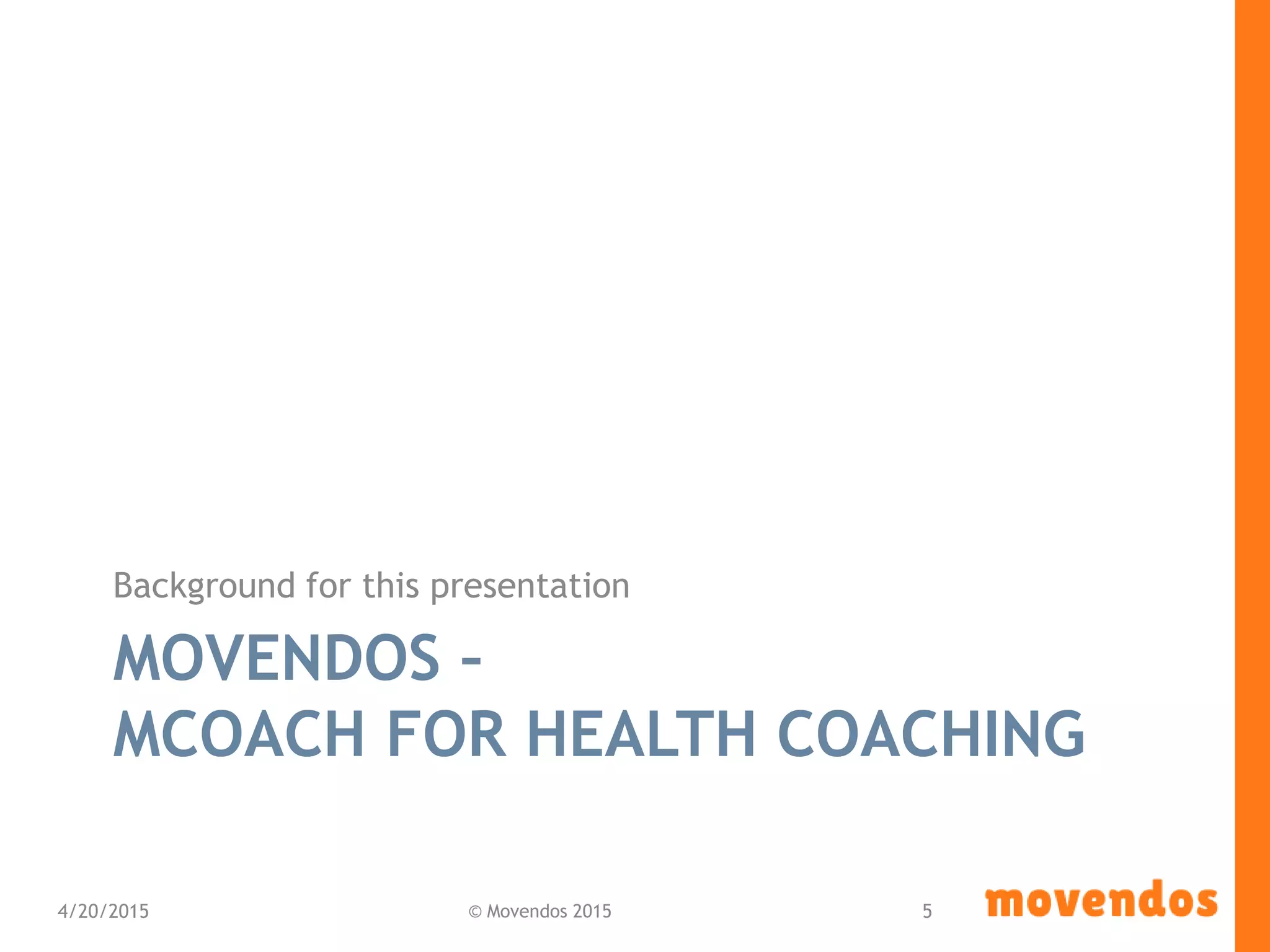 MOVENDOS –
MCOACH FOR HEALTH COACHING
Background for this presentation
4/20/2015 © Movendos 2015 5
 