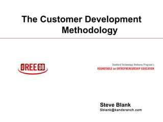 1
The Customer Development
Methodology
Steve Blank
Sblank@kandsranch.com
 