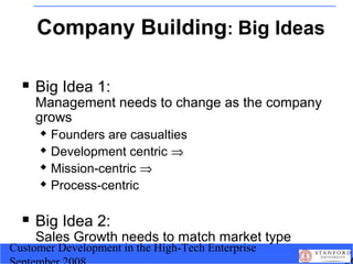 Customer Development in the High-Tech Enterprise
Company Building: Big Ideas
 Big Idea 1:
Management needs to change as t...