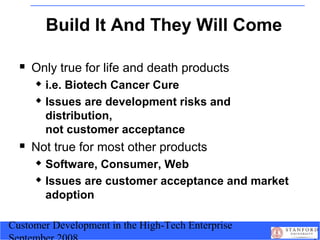 Customer Development in the High-Tech Enterprise
Build It And They Will Come
 Only true for life and death products
 i.e...