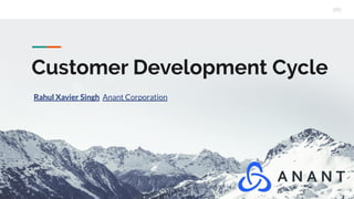 Customer Development Cycle
Rahul Xavier Singh Anant Corporation
 