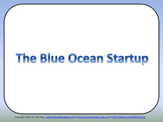 Copyright 2010. Dr. Rod King. rodkuhnking@sbcglobal.net & http://businessmodels.ning.com & http://twitter.com/RodKuhnKing
 