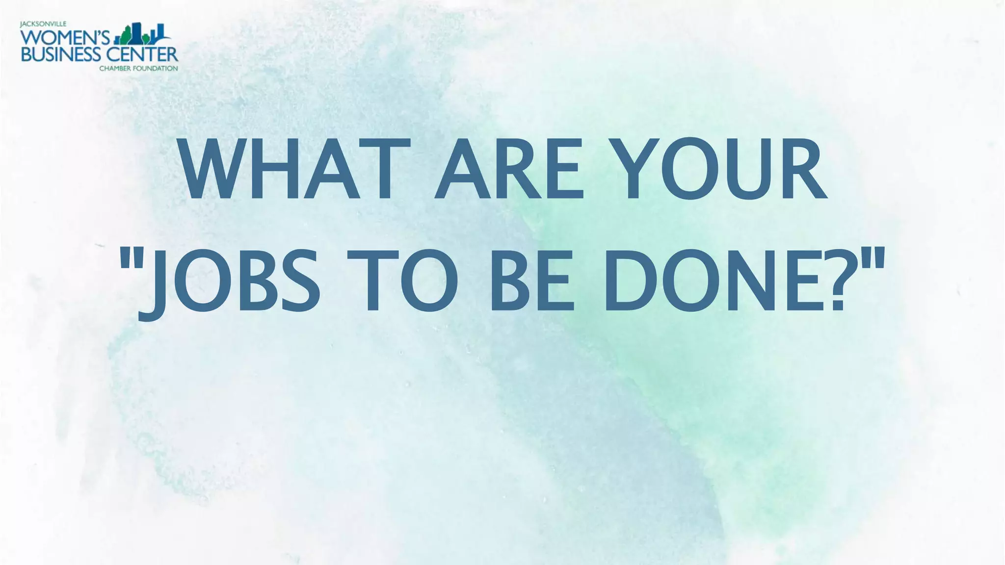 WHAT ARE YOUR
"JOBS TO BE DONE?"
 
