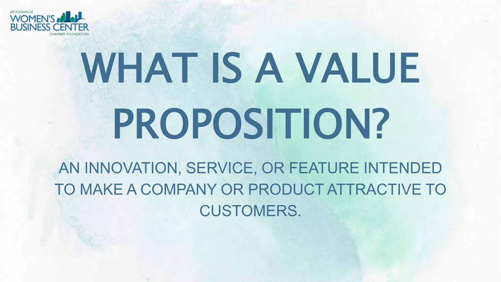 WHAT IS A VALUE
PROPOSITION?
AN INNOVATION, SERVICE, OR FEATURE INTENDED
TO MAKE A COMPANY OR PRODUCT ATTRACTIVE TO
CUSTOMERS.
 