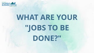 WHAT ARE YOUR
"JOBS TO BE
DONE?"
 