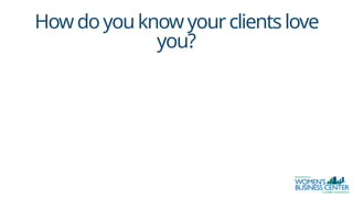 Howdoyouknowyourclientslove
you?
 