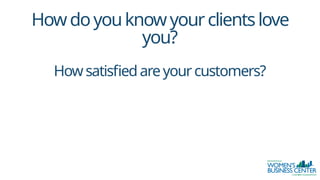 Howdoyouknowyourclientslove
you?
Howsatisfiedareyourcustomers?
 