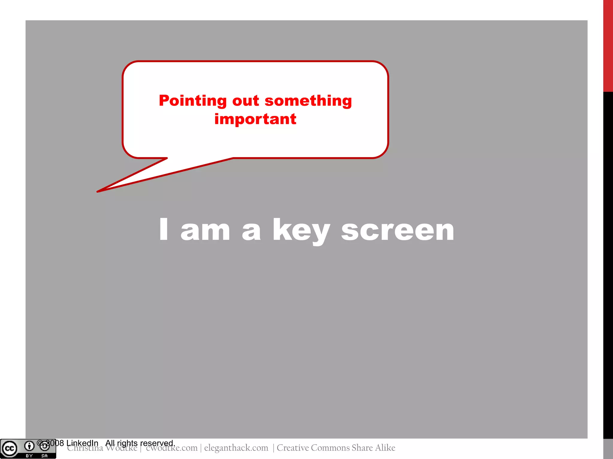 Pointing out something
important

I am a key screen

© 2008 LinkedIn All rights reserved.

@cwodtke |

Christina Wodtke | cwodtke.com | eleganthack.com | Creative Commons Share Alike

 