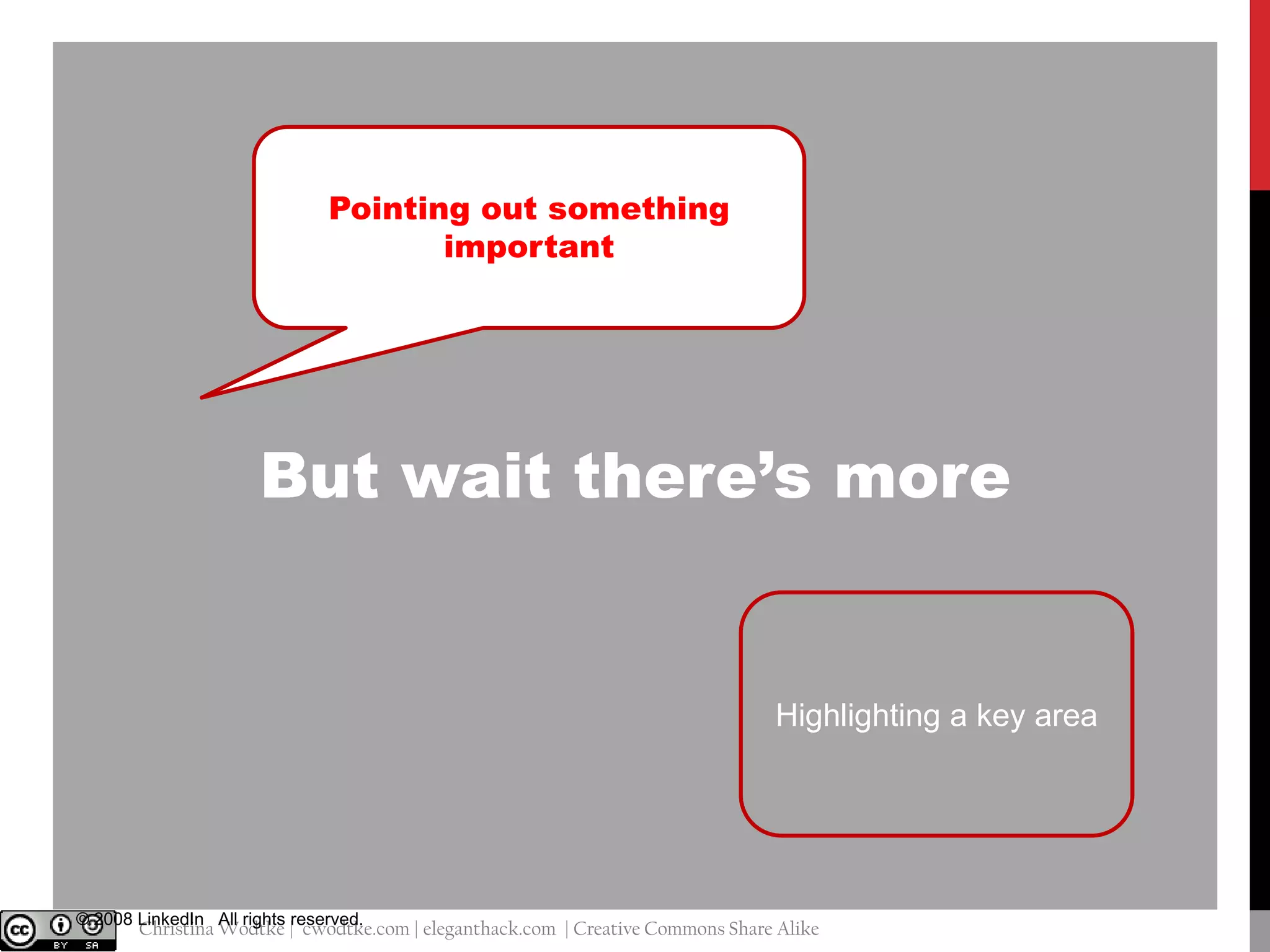 Pointing out something
important

But wait there’s more

Highlighting a key area

© 2008 LinkedIn All rights reserved.

@cwodtke |

Christina Wodtke | cwodtke.com | eleganthack.com | Creative Commons Share Alike

 