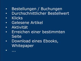 Folien
19
•  Bestellungen / Buchungen
•  Durchschnittlicher Bestellwert
•  Klicks
•  Gelesene Artikel
•  Aktivität
•  Erreichen einer bestimmten
Seite
•  Download eines Ebooks,
Whitepaper
•  ...
 
