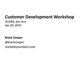 Customer Development WorkshopTechBA, San JoseApr 20, 2010  Brant Cooper @brantcooper marketbynumbers.com 