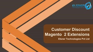 Elsner Technologies Pvt Ltd
Customer Discount
Magento 2 Extensions
 