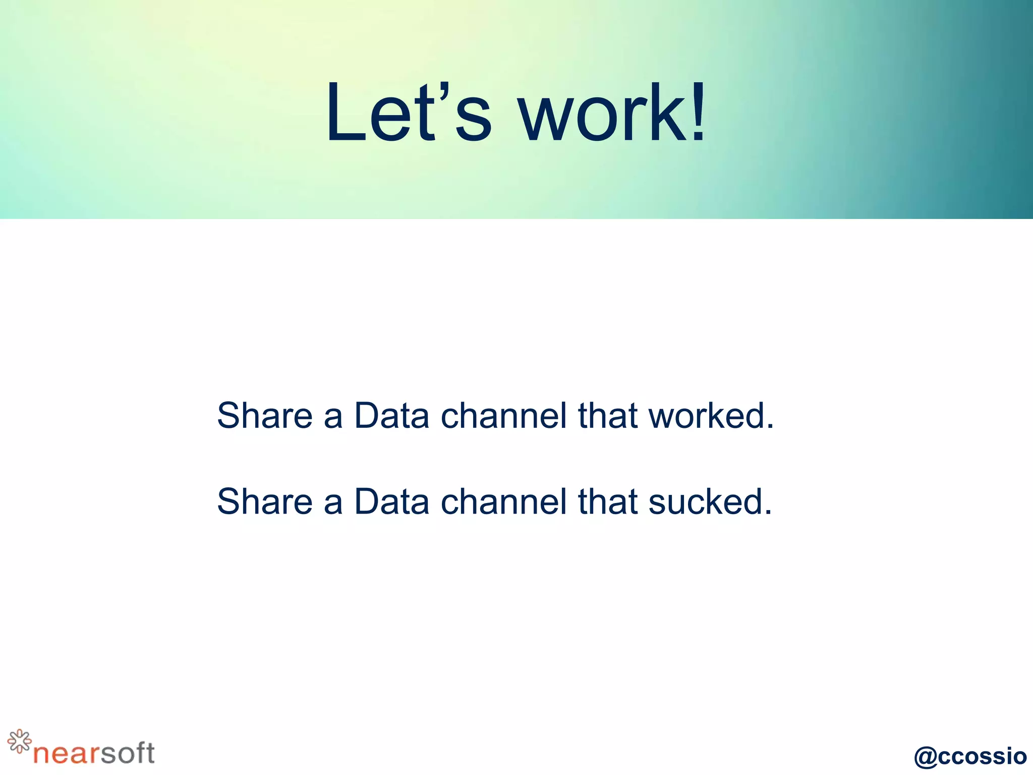 @ccossio
Let’s work!
Share a Data channel that worked.
Share a Data channel that sucked.
 