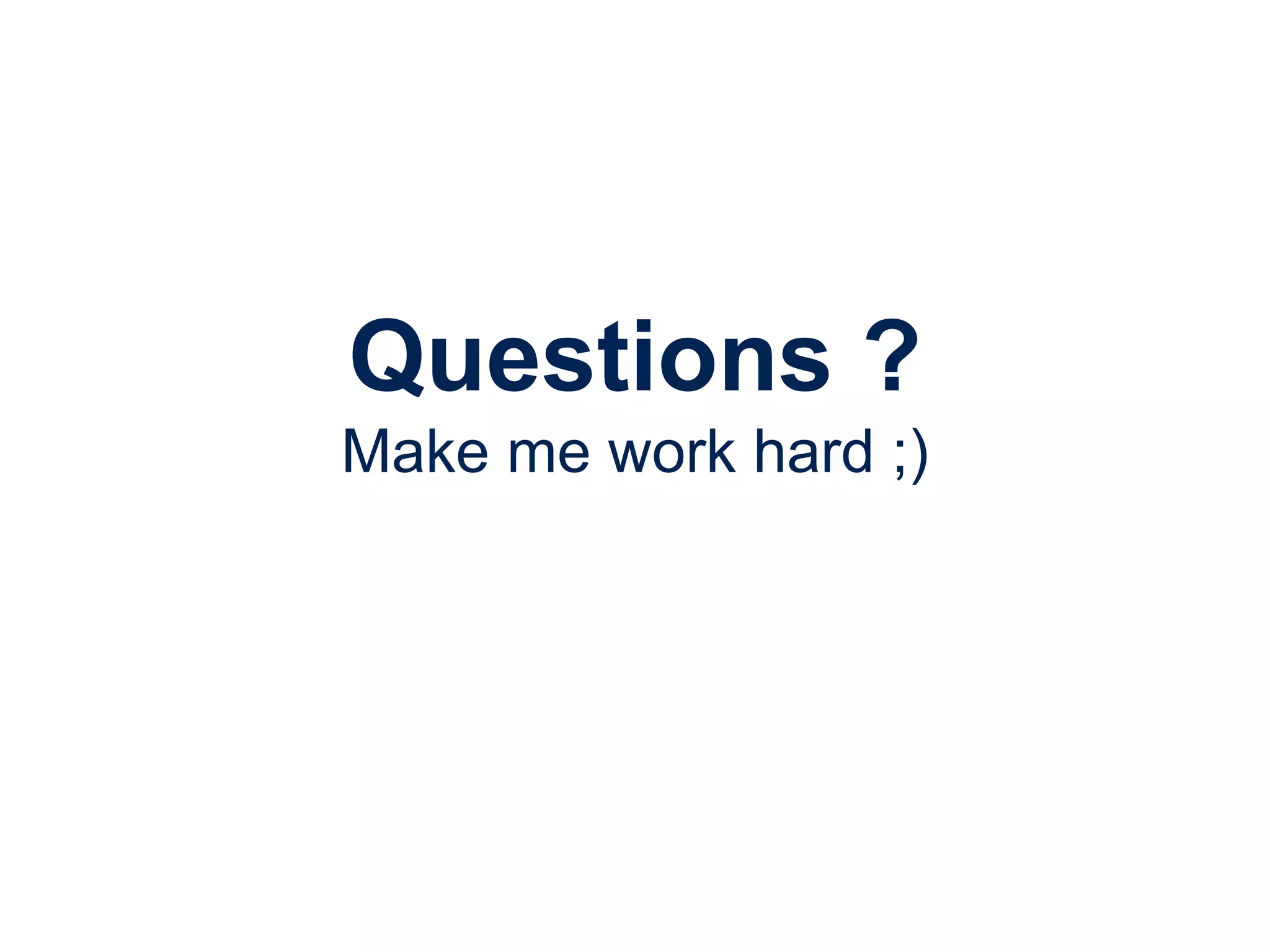 Questions ?
Make me work hard ;)
 