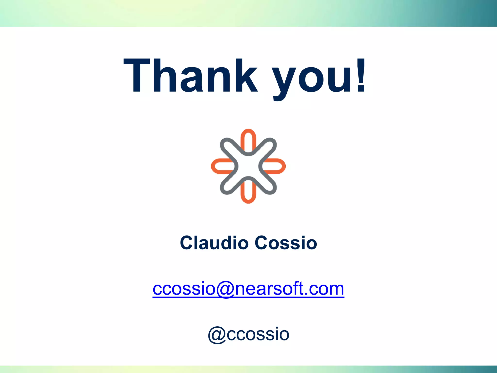 Thank you!
Claudio Cossio
ccossio@nearsoft.com
@ccossio
 