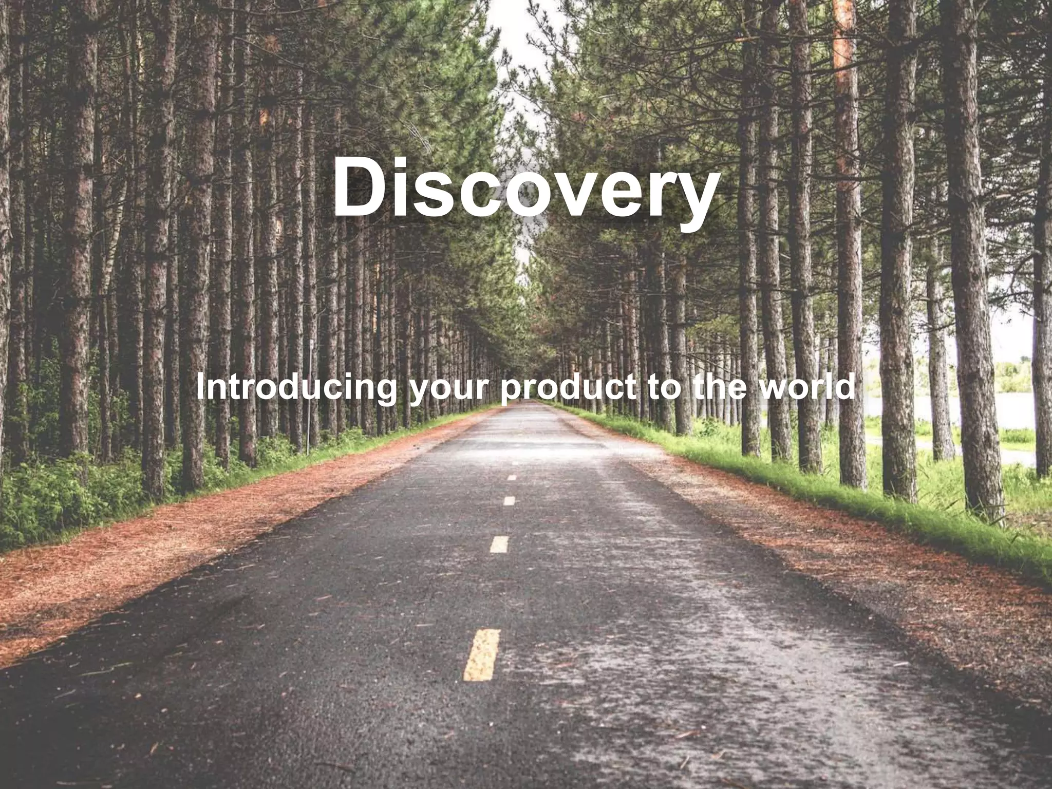 @ccossio
Discovery
Introducing your product to the world
 