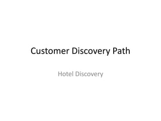 Customer Discovery Path

      Hotel Discovery
 