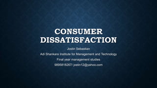 CONSUMER
DISSATISFACTION
Jostin Sebastian
Adi Shankara Institute for Management and Technology
Final year management studies
9895818267/ jostin12@yahoo.com

 