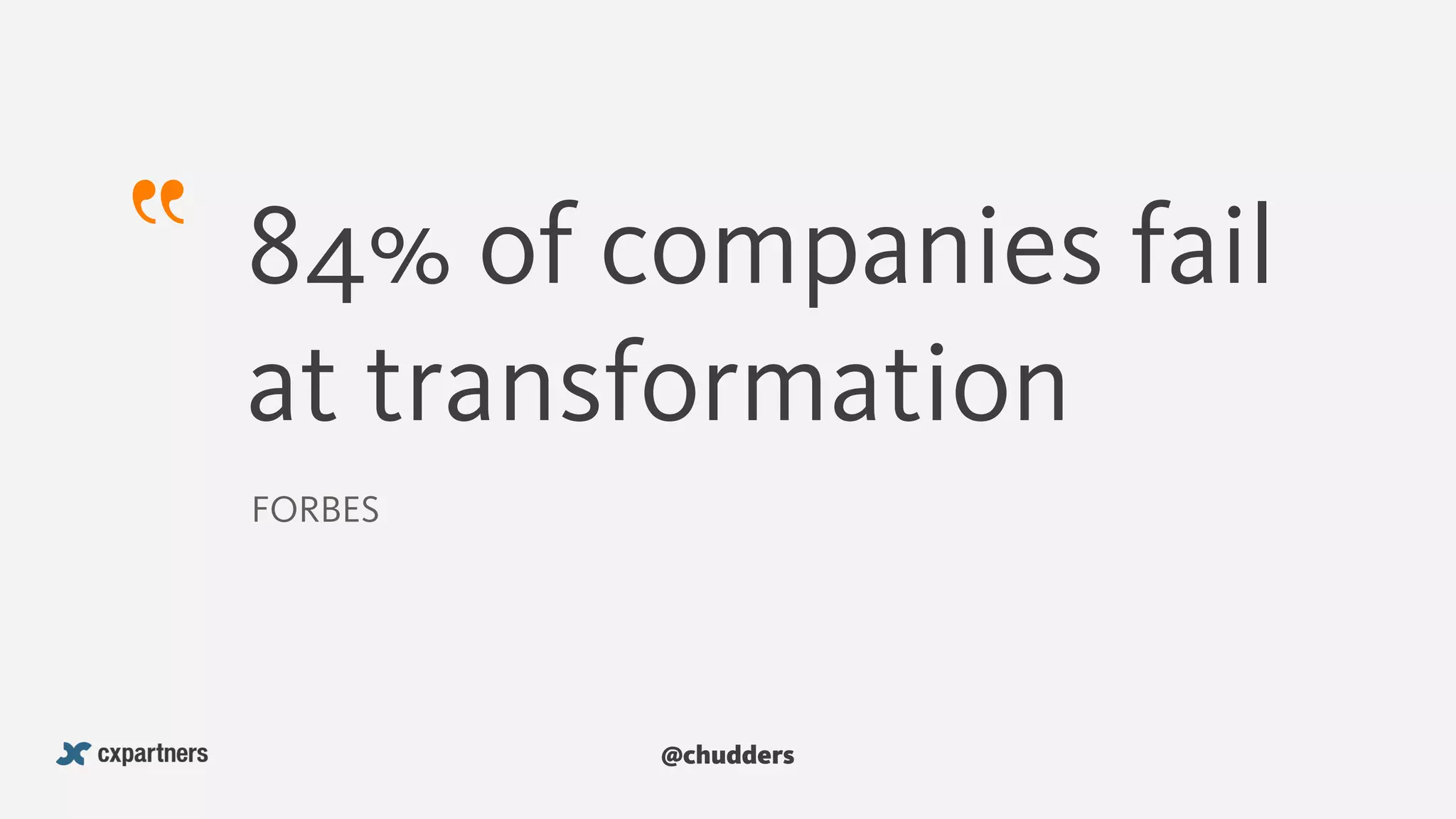 84% of companies fail
at transformation
FORBES
@chudders
 