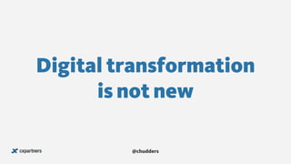 @chudders
Digital transformation
is not new
 