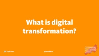 What is digital
transformation?
@chudders
 