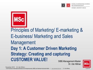 November 2015 Dr. Ute Hillmer
ACustomer Driven Marketing
Strategy: Creating and capturing
CUSTOMER VALUE in an
Online/Offline World
“Ourageofanxietyistheresultof
doingtodaysjobswithyesterdays
technology“
M.McLuhan
 