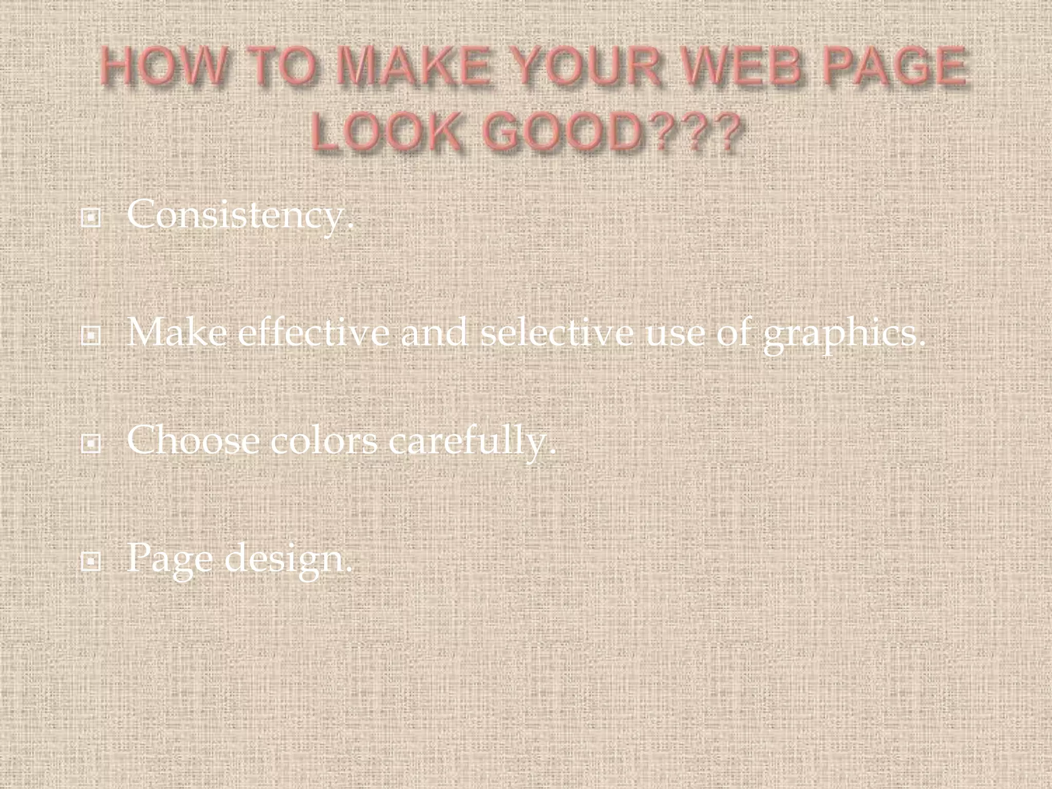  Consistency.
 Make effective and selective use of graphics.
 Choose colors carefully.
 Page design.
 