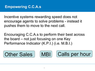 Empowering C.C.A.s Incentive systems rewarding speed does not encourage agents to solve problems - instead it pushes them ...