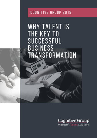why talent is
the key to
successful
business
transformation
COGNITIVE GROUP 2018
 