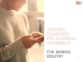 1
CUSTOMER
ENGAGEMENT
AND EXPERIENCE
MANAGEMENT
FOR BANKING
INDUSTRY
 