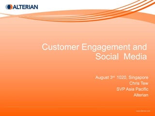 Customer Engagement and Social  Media August 3 rd  1020, Singapore Chris Tew SVP Asia Pacific Alterian 