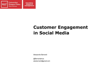 Customer Engagement
in Social Media
Alessandro Bernardi
@Bernardamus
alesbernardi@gmail.com
 