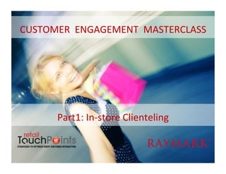CUSTOMER	
  	
  ENGAGEMENT	
  	
  MASTERCLASS	
  




         Part1:	
  In-­‐store	
  Clienteling	
  
 