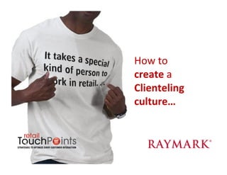 How	
  to	
  
create	
  a	
  
Clienteling	
  
culture…	
  
 