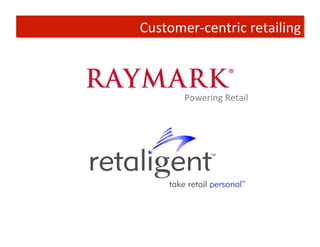Customer-­‐centric	
  retailing	
  



         Powering	
  Retail	
  
 