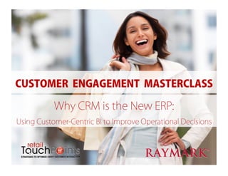 CUSTOMER ENGAGEMENT MASTERCLASS

           Why CRM is the New ERP:
Using Customer-Centric BI to Improve Operational Decisions
 