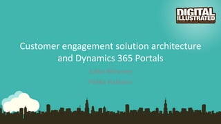 Customer engagement solution architecture
and Dynamics 365 Portals
Jukka Niiranen
Pekka Halonen
 