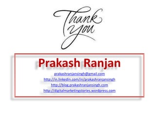 Prakash Ranjanprakashranjansingh@gmail.comhttp://in.linkedin.com/in/prakashranjansinghhttp://blog.prakashranjansingh.comhttp://digitalmarketingstories.wordpress.com