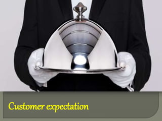 Customer expectation
 