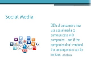 Social Media
               50% of consumers now
               use social media to
               communicate with
      ...