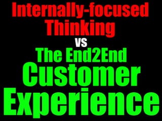 Internally-focused
    Thinking
        vs
   The End2End
 Customer
Experience
 