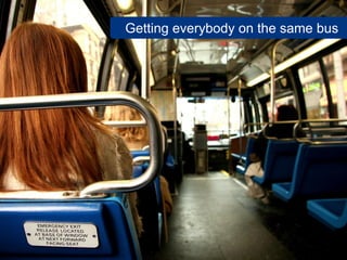 Getting everybody on the same bus
 