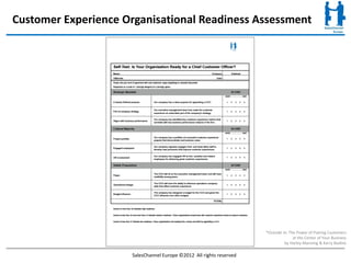 Customer Experience Organisational Readiness Assessment




                                                                      *Outside In: The Power of Putting Customers
                                                                                     at the Center of Your Business
                                                                                by Harley Manning & Kerry Bodine

                      SalesChannel Europe ©2012 All rights reserved
 