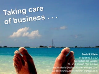 David R Ednie
                      President & CEO
                  SalesChannel Europe
            Ph: +33 676 60 09 25 (FRA)
Email: david@saleschannel-europe.com
Website: www.saleschannel-europe.com
                   www.flickr.com/photos/horacio/3781750
 