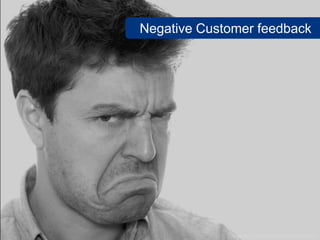Negative Customer feedback




              www.flickr.com/photos/morberg/3556674976
 