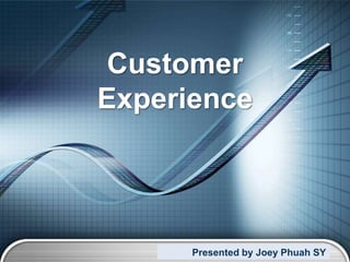 Customer
Experience




      Presented by Joey Phuah SY
                           LOGO
 